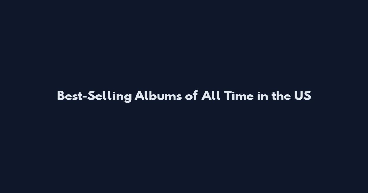 Best-Selling Albums of All Time in the US