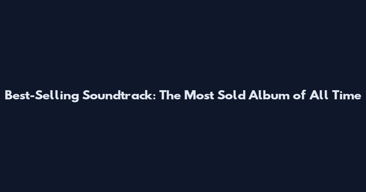 Best-Selling Soundtrack: The Most Sold Album of All Time