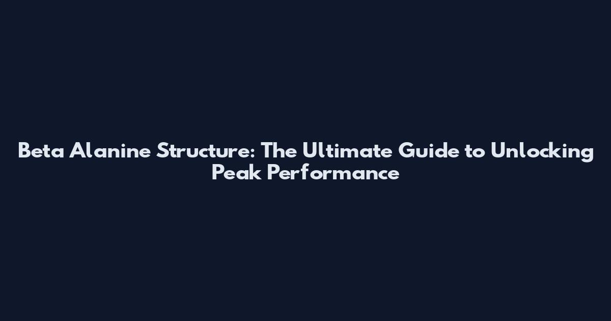 Beta Alanine Structure: The Ultimate Guide to Unlocking Peak Performance
