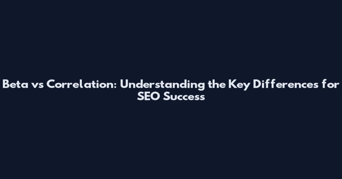 Beta vs Correlation: Understanding the Key Differences for SEO Success