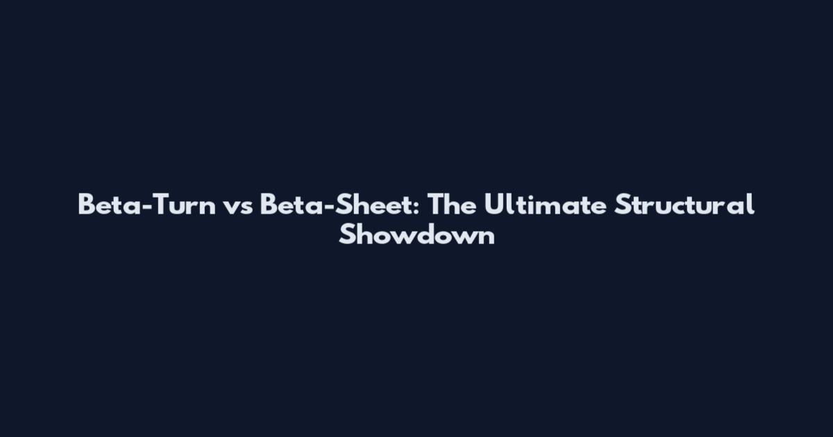 Beta-Turn vs Beta-Sheet: The Ultimate Structural Showdown