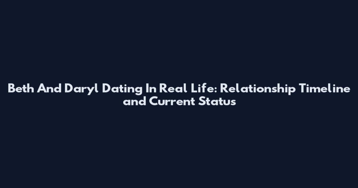 Beth And Daryl Dating In Real Life: Relationship Timeline and Current Status