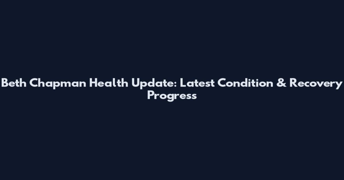 Beth Chapman Health Update: Latest Condition & Recovery Progress