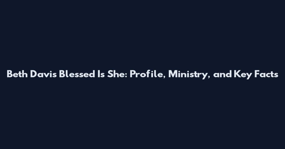 Beth Davis Blessed Is She: Profile, Ministry, and Key Facts
