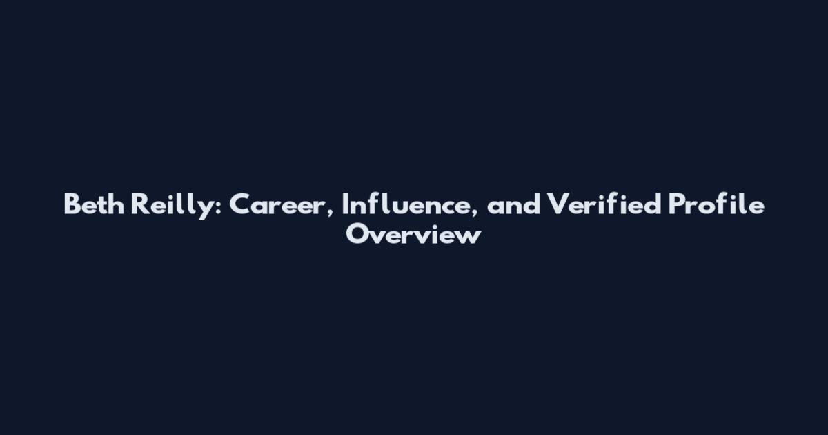 Beth Reilly: Career, Influence, and Verified Profile Overview
