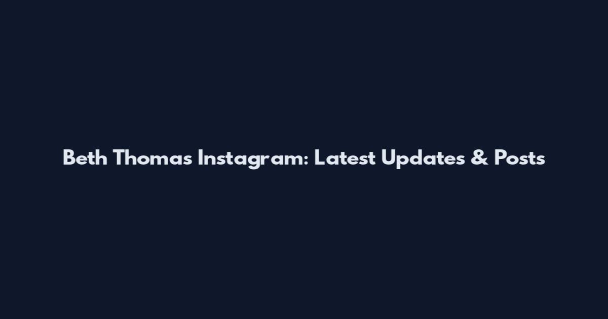 Beth Thomas Instagram: Latest Updates & Posts