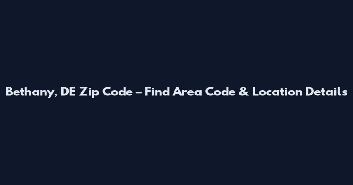 Bethany, DE Zip Code – Find Area Code & Location Details