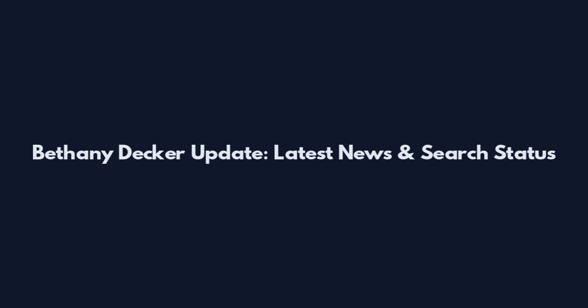 Bethany Decker Update: Latest News & Search Status