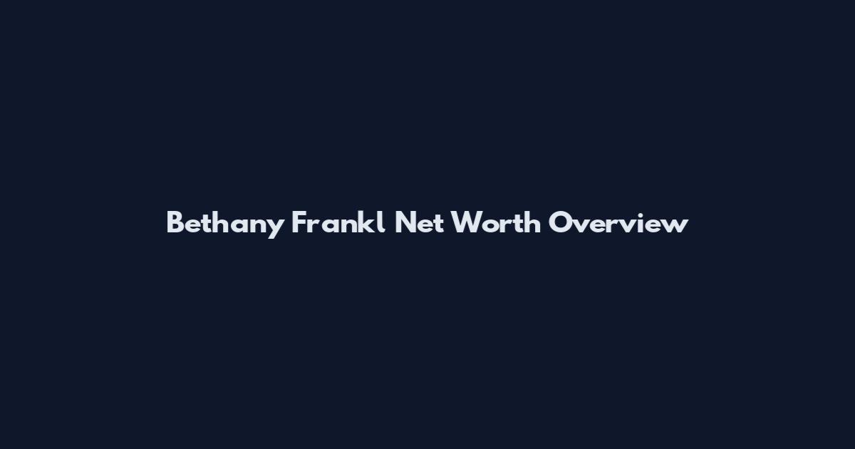 Bethany Frankl Net Worth Overview