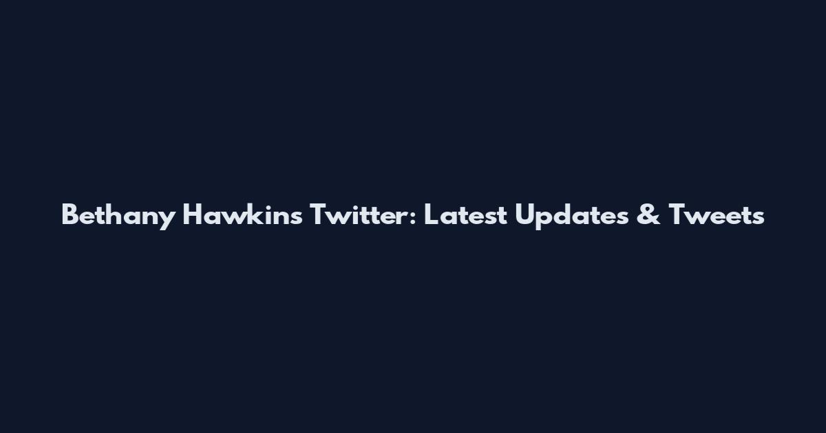 Bethany Hawkins Twitter: Latest Updates & Tweets