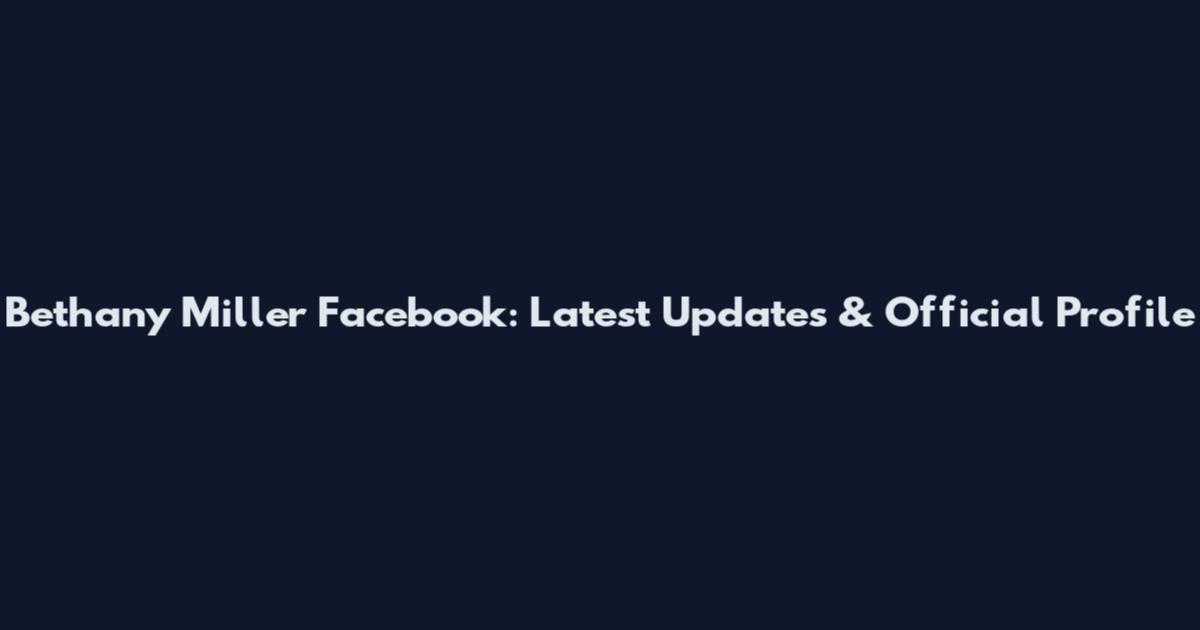 Bethany Miller Facebook: Latest Updates & Official Profile