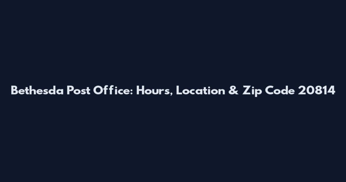 Bethesda Post Office: Hours, Location & Zip Code 20814
