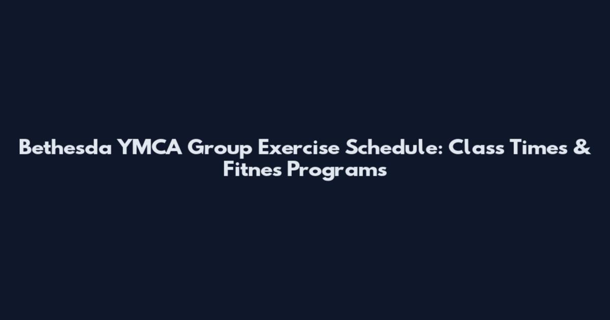 Bethesda YMCA Group Exercise Schedule: Class Times & Fitnes Programs