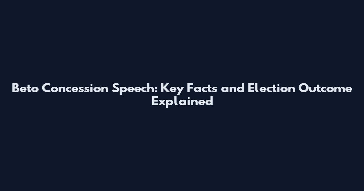 Beto Concession Speech: Key Facts and Election Outcome Explained