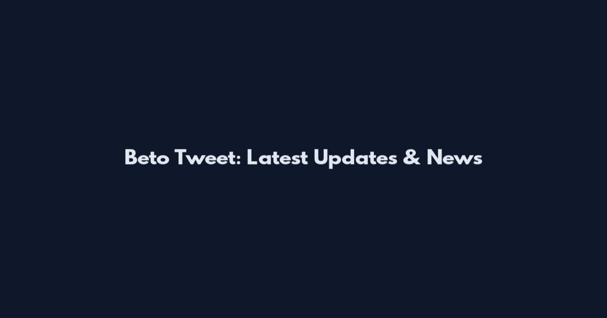 Beto Tweet: Latest Updates & News