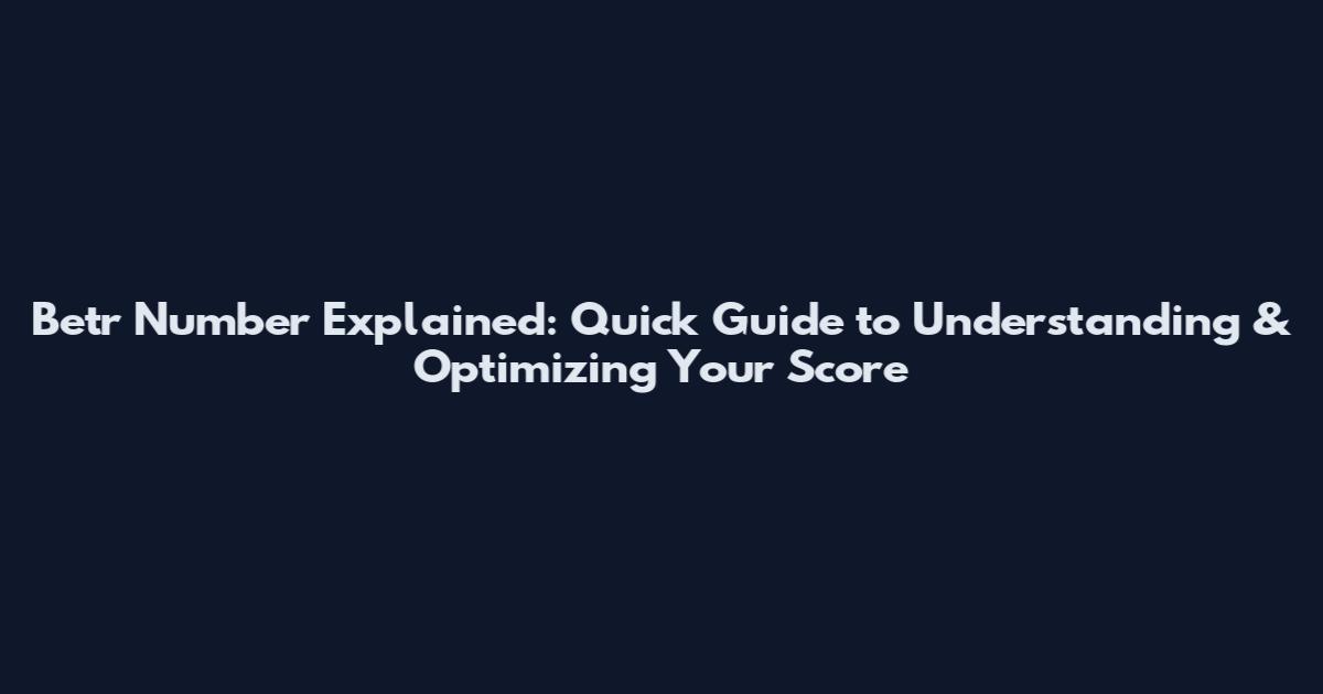Betr Number Explained: Quick Guide to Understanding & Optimizing Your Score