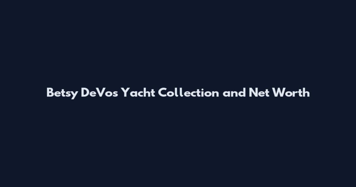 Betsy DeVos Yacht Collection and Net Worth