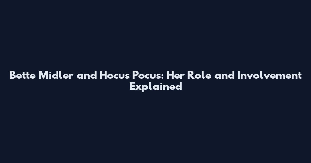 Bette Midler and Hocus Pocus: Her Role and Involvement Explained