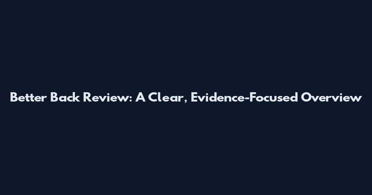 Better Back Review: A Clear, Evidence-Focused Overview