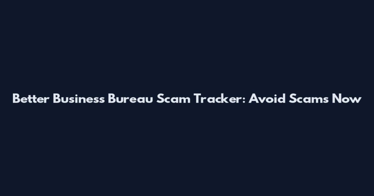 Better Business Bureau Scam Tracker: Avoid Scams Now
