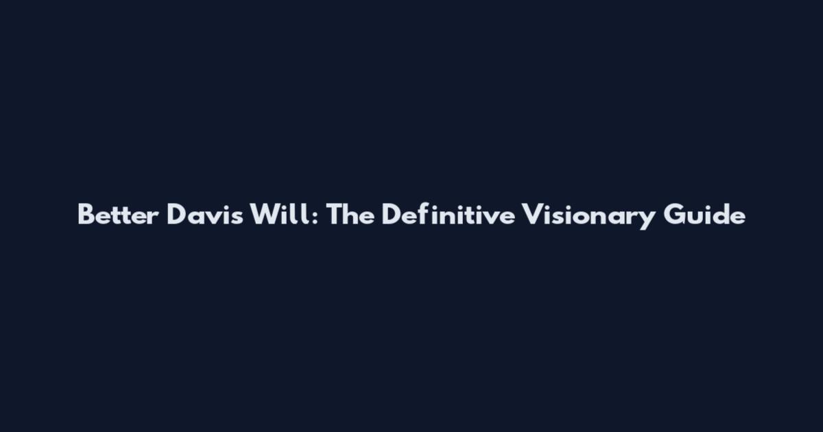 Better Davis Will: The Definitive Visionary Guide