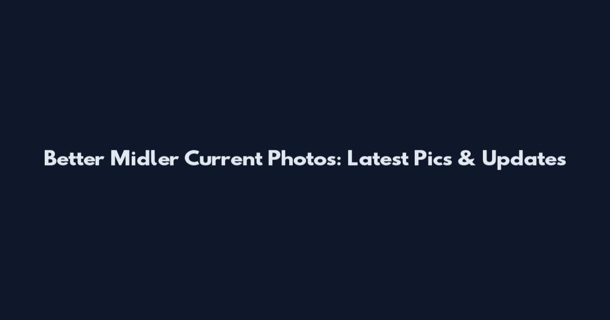 Better Midler Current Photos: Latest Pics & Updates