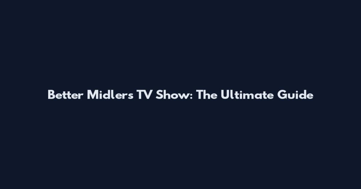 Better Midlers TV Show: The Ultimate Guide