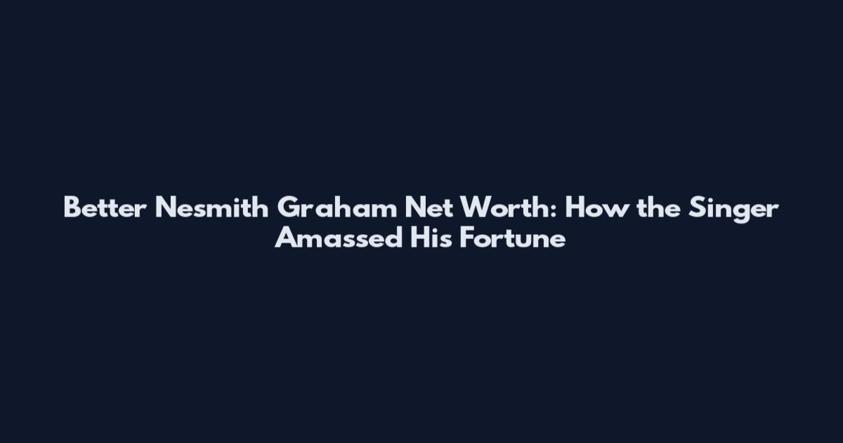 Better Nesmith Graham Net Worth: How the Singer Amassed His Fortune