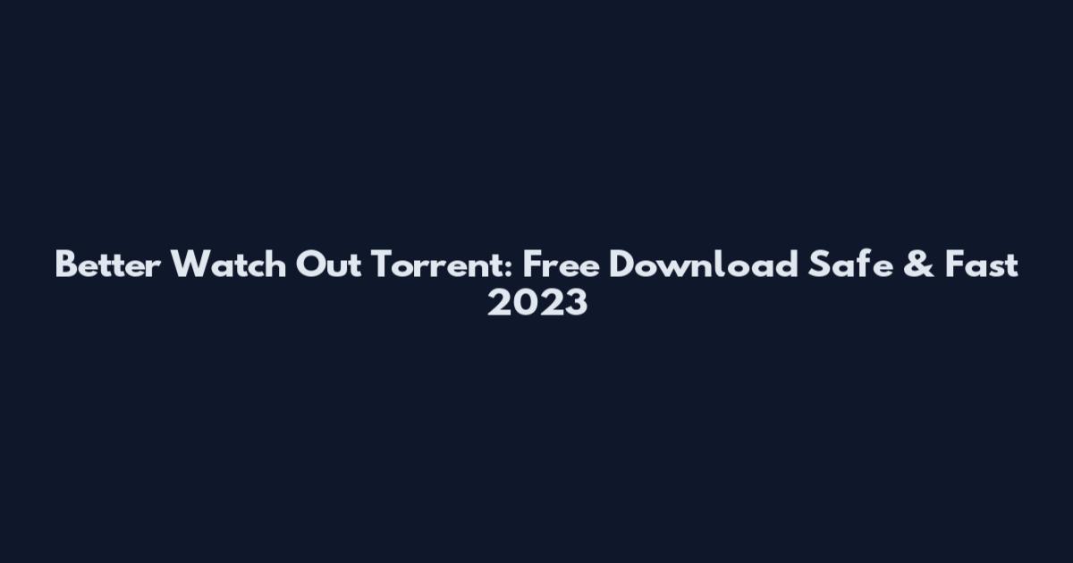 Better Watch Out Torrent: Free Download Safe & Fast 2023