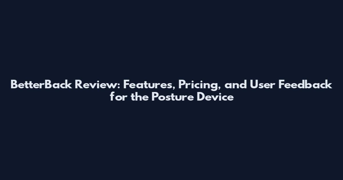 BetterBack Review: Features, Pricing, and User Feedback for the Posture Device