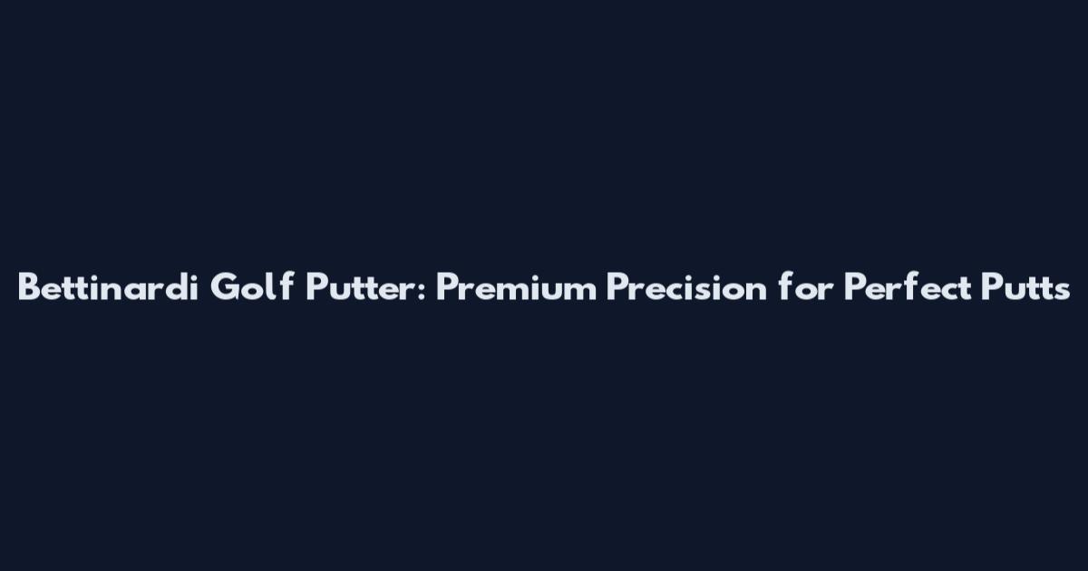 Bettinardi Golf Putter: Premium Precision for Perfect Putts