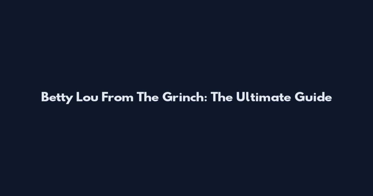 Betty Lou From The Grinch: The Ultimate Guide