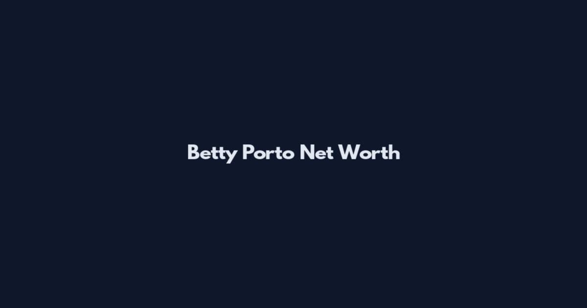 Betty Porto Net Worth