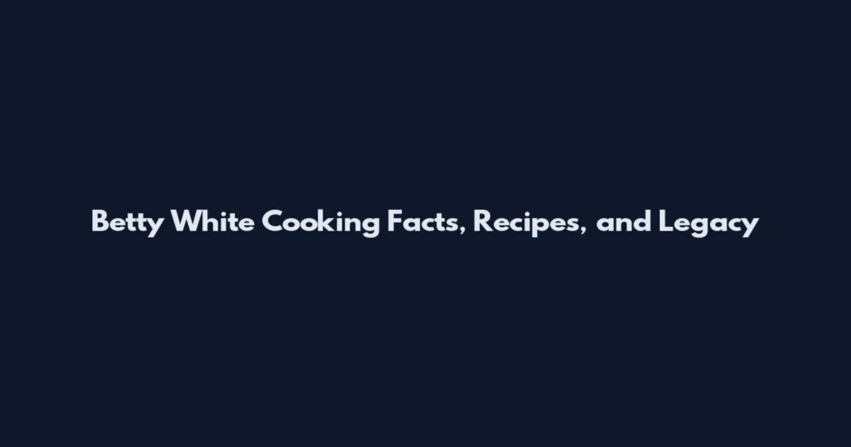 Betty White Cooking Facts, Recipes, and Legacy