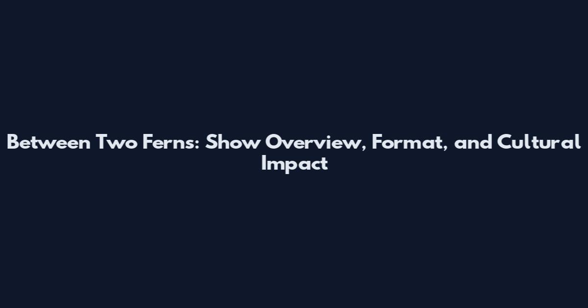 Between Two Ferns: Show Overview, Format, and Cultural Impact