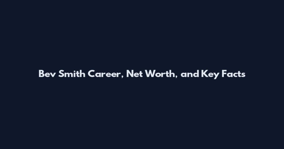 Bev Smith Career, Net Worth, and Key Facts