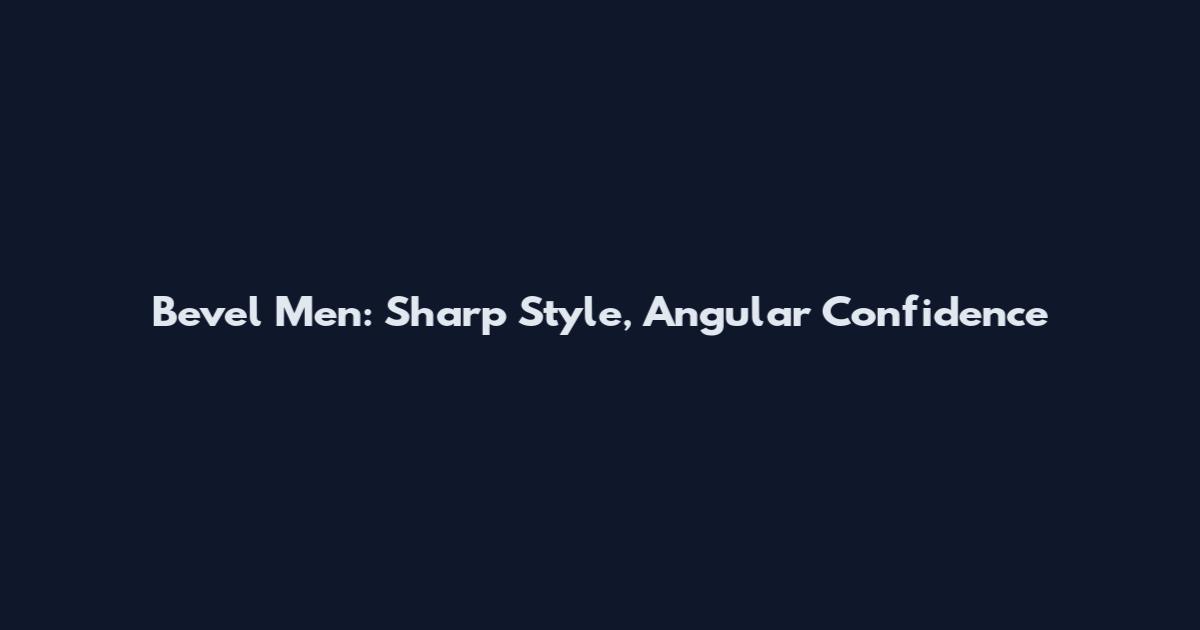 Bevel Men: Sharp Style, Angular Confidence