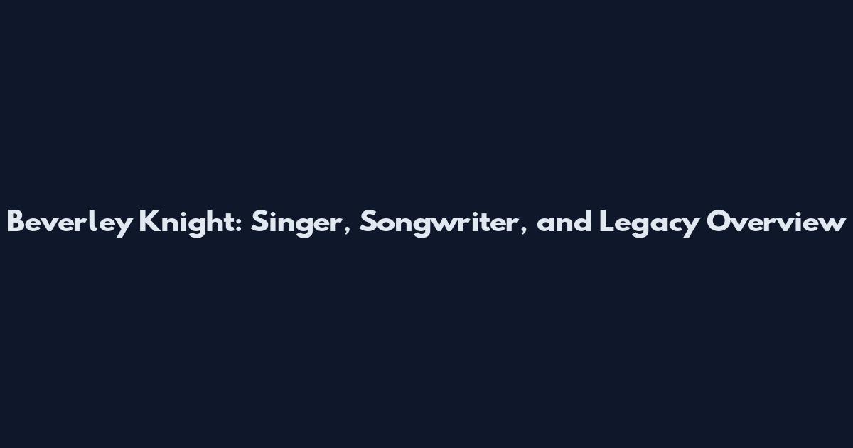 Beverley Knight: Singer, Songwriter, and Legacy Overview