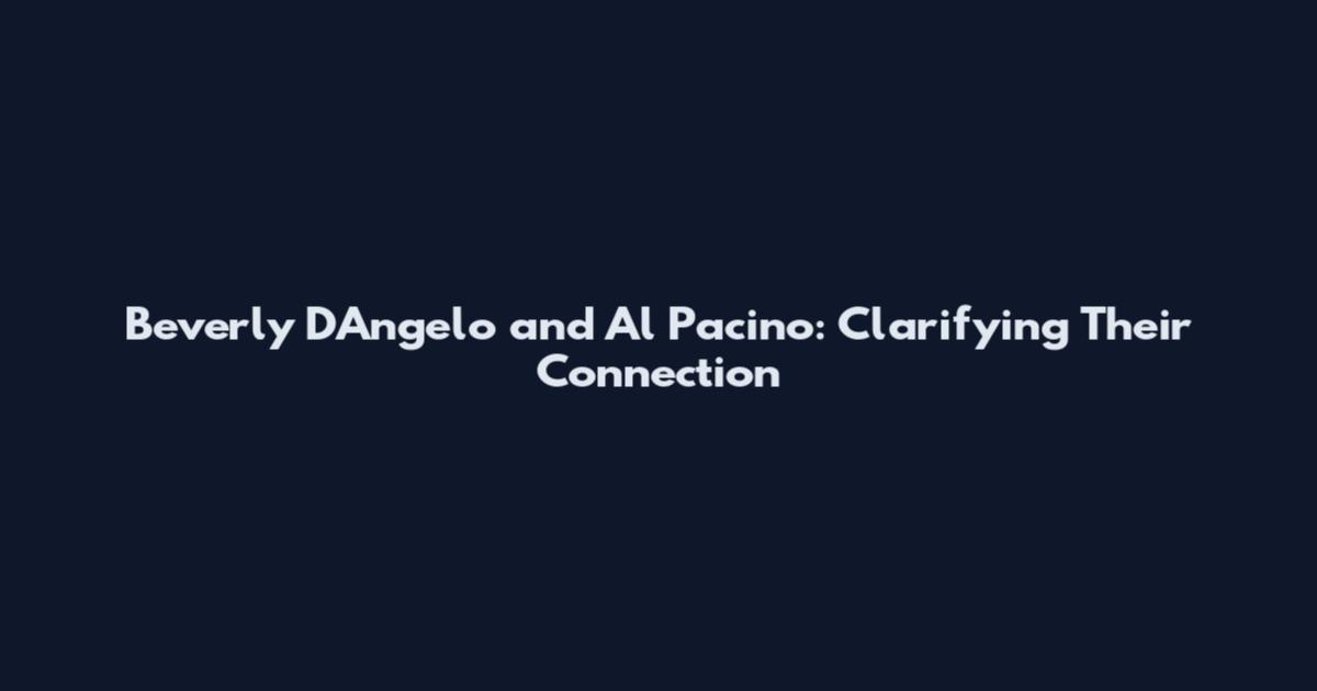 Beverly D'Angelo and Al Pacino: Clarifying Their Connection