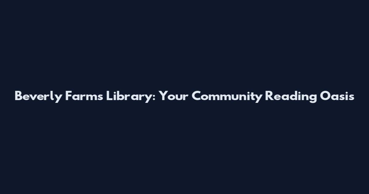 Beverly Farms Library: Your Community Reading Oasis