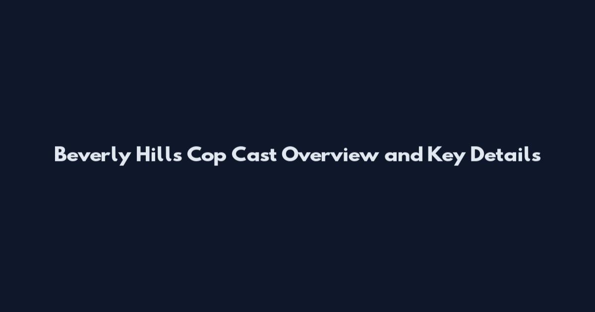 Beverly Hills Cop Cast Overview and Key Details