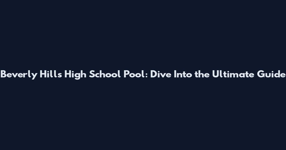 Beverly Hills High School Pool: Dive Into the Ultimate Guide
