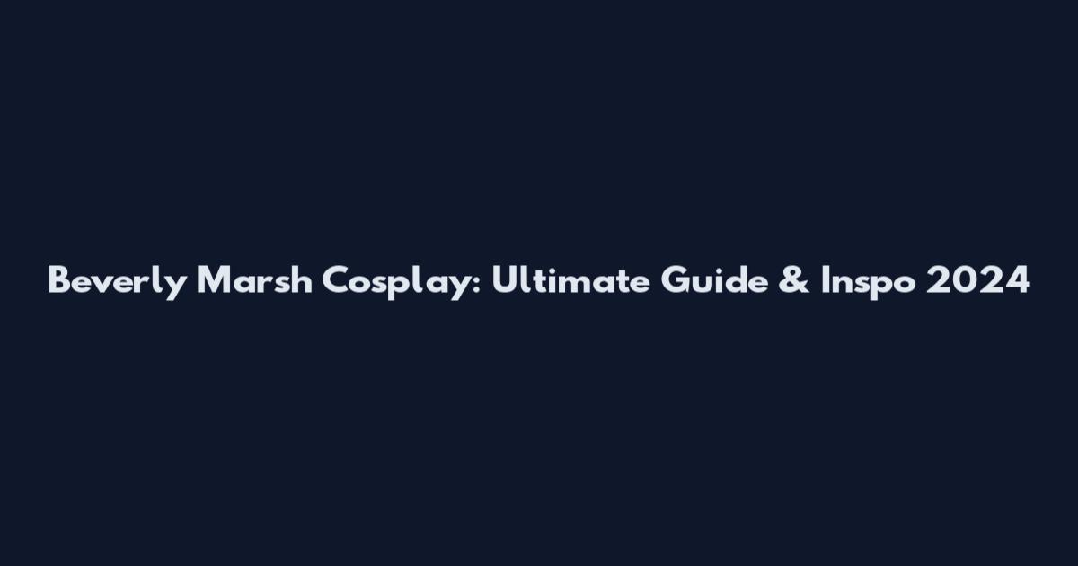 Beverly Marsh Cosplay: Ultimate Guide & Inspo 2024