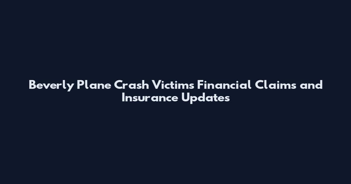 Beverly Plane Crash Victims Financial Claims and Insurance Updates