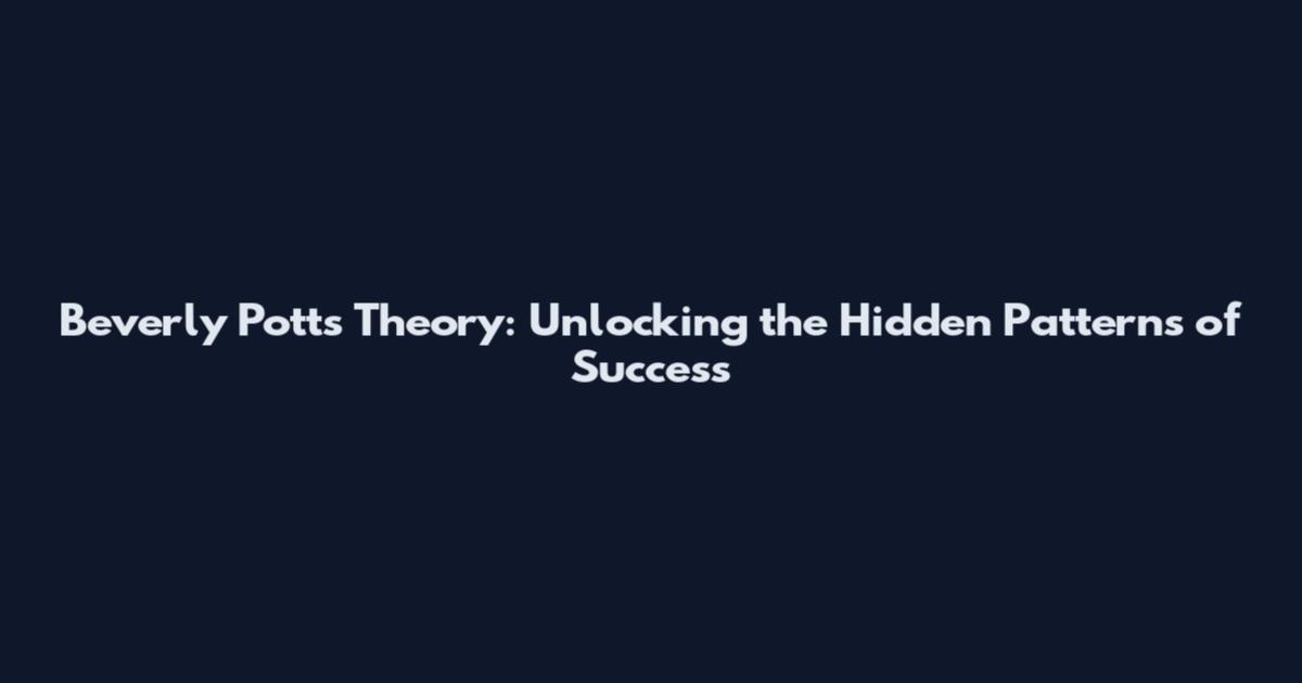 Beverly Potts Theory: Unlocking the Hidden Patterns of Success
