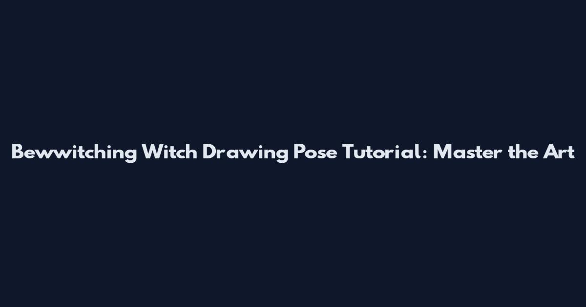 Bewwitching Witch Drawing Pose Tutorial: Master the Art