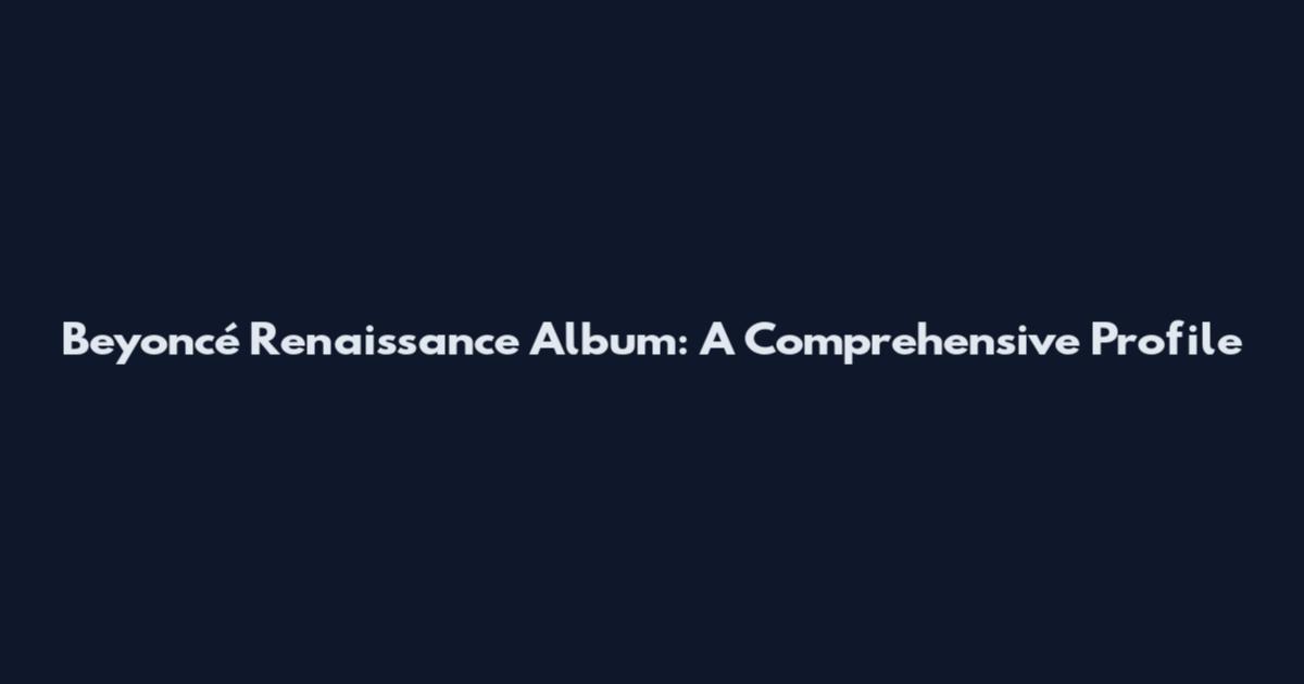 Beyoncé Renaissance Album: A Comprehensive Profile