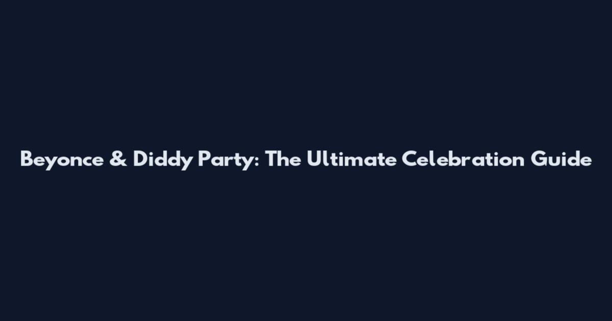 Beyonce & Diddy Party: The Ultimate Celebration Guide