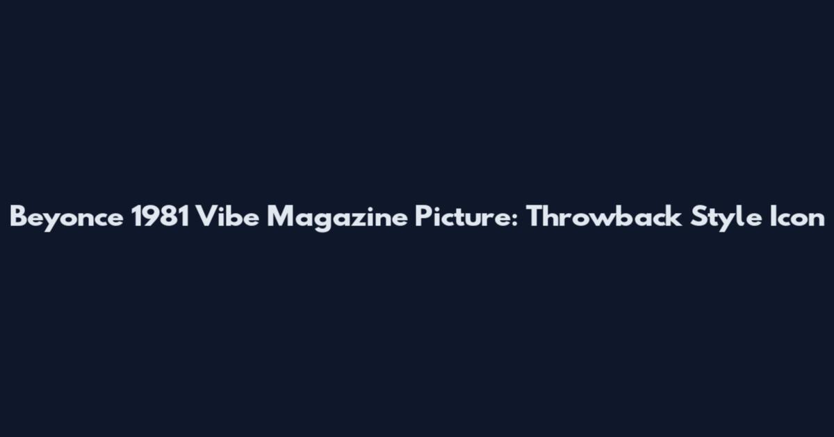 Beyonce 1981 Vibe Magazine Picture: Throwback Style Icon