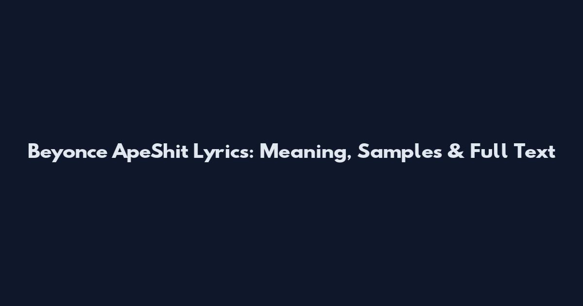 Beyonce ApeShit Lyrics: Meaning, Samples & Full Text